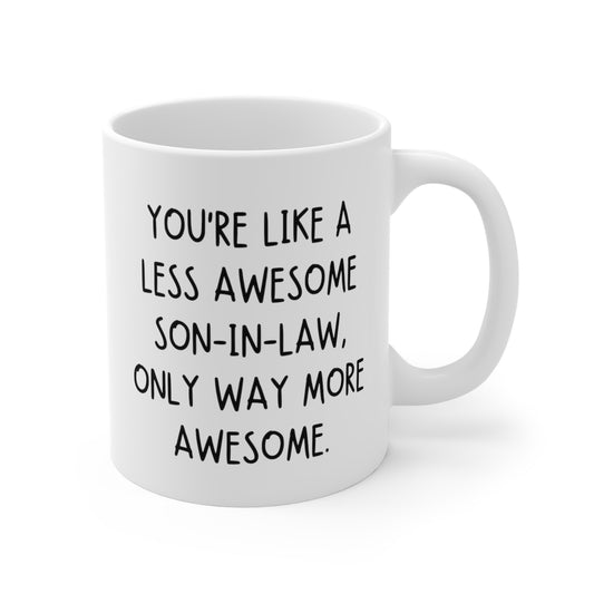 You're Like A Less Awesome Son-In-Law, Only Way More Awesome | Funny, Snarky Gift | White Ceramic Mug, Handwritten Block Font