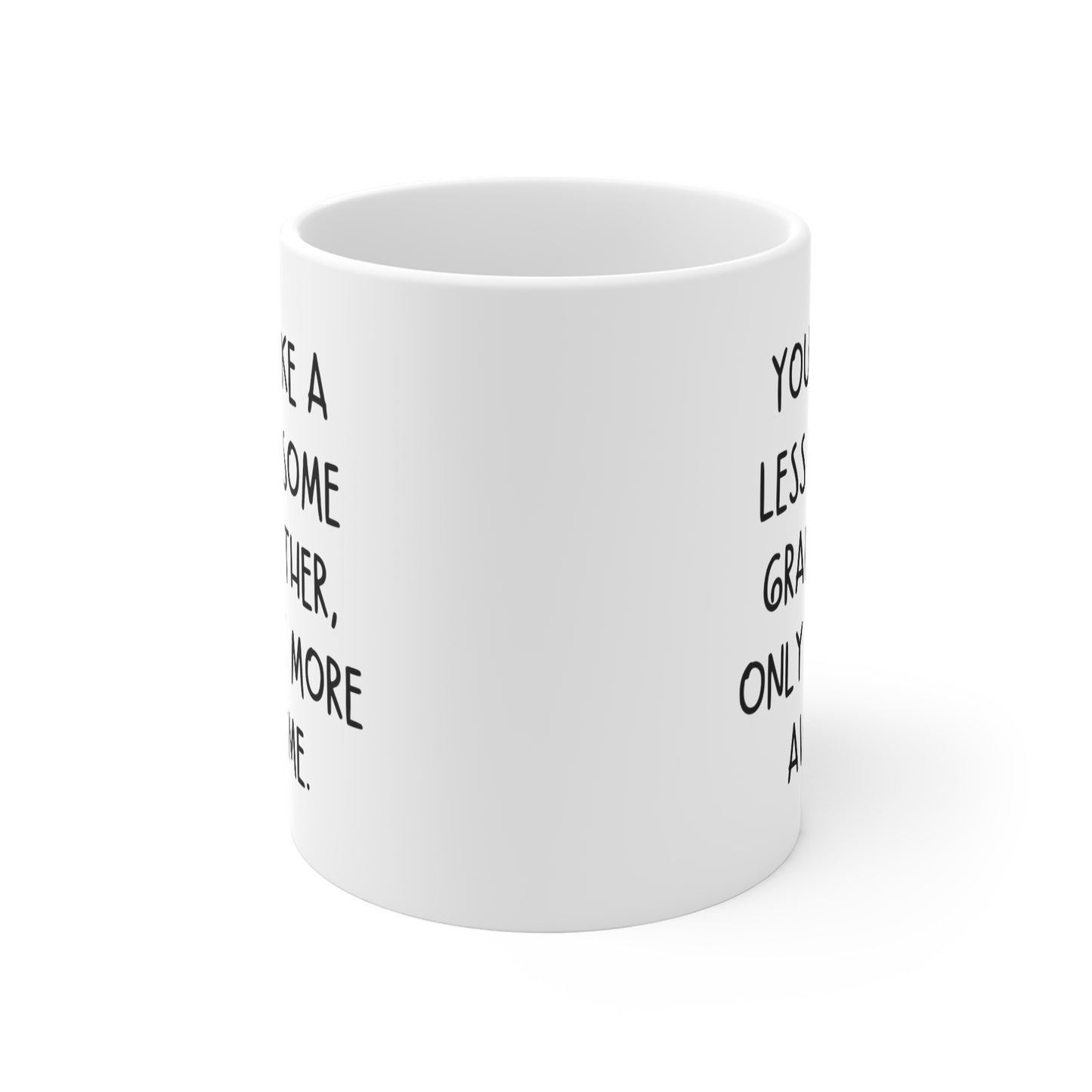You're Like A Less Awesome Grandfather, Only Way More Awesome | Funny, Snarky Gift | White Ceramic Mug, Handwritten Block Font