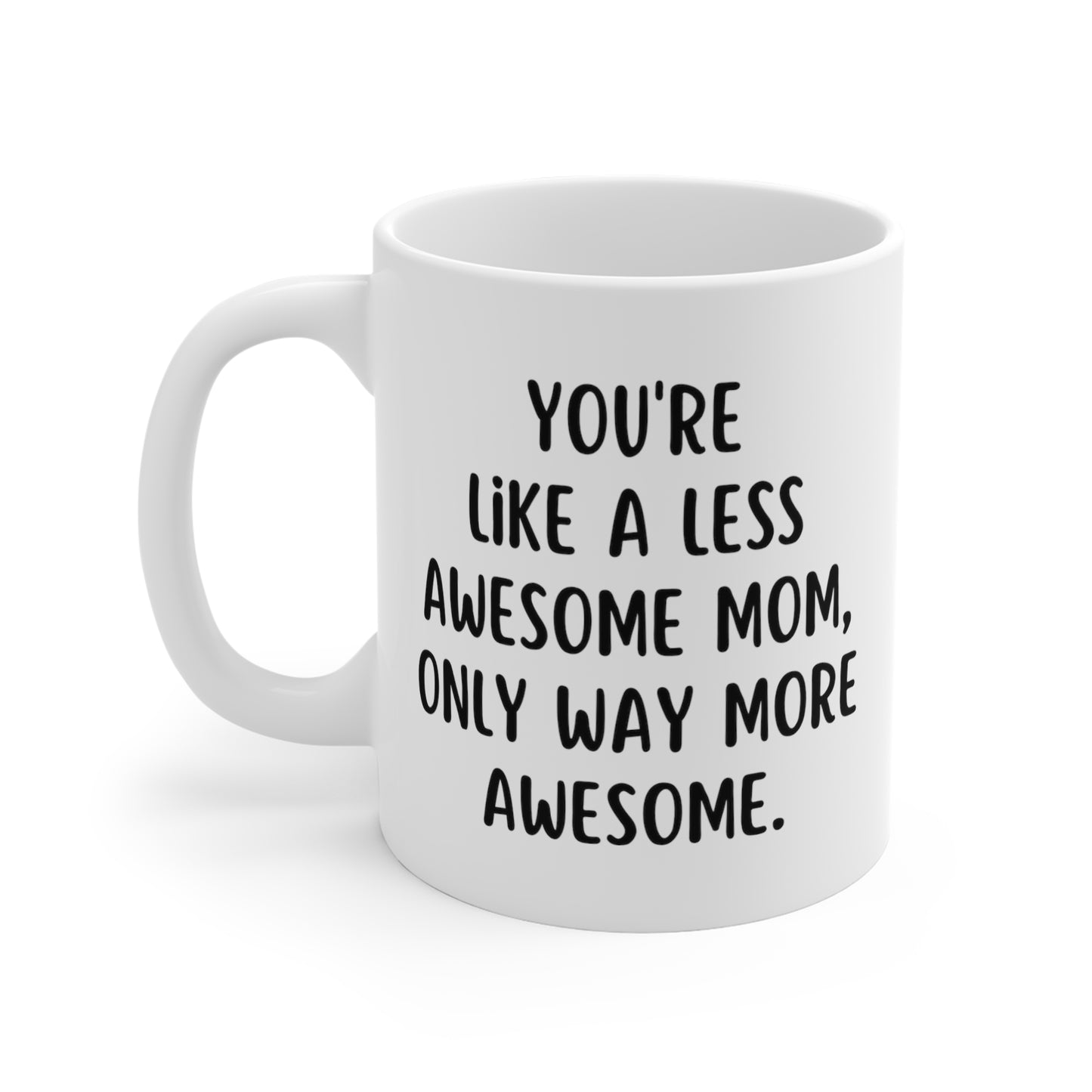 You're Like A Less Awesome Mom, Only Way More Awesome | Funny, Snarky Gift | White Ceramic Mug, Fun Block Font
