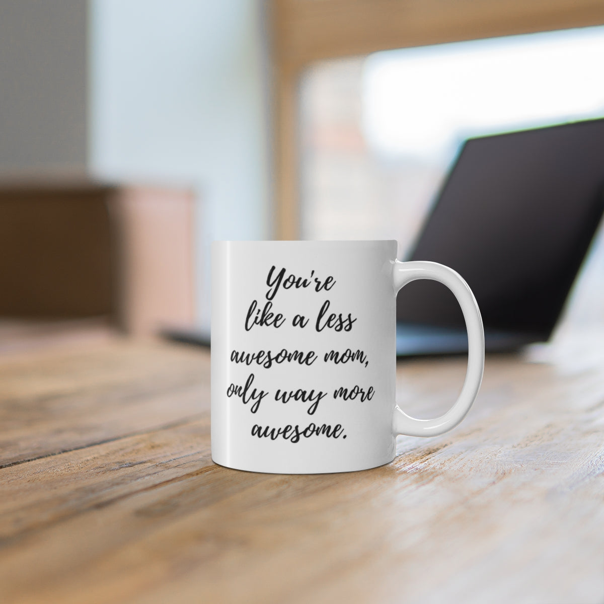 You're Like A Less Awesome Mom, Only Way More Awesome | Funny, Snarky Gift | White Ceramic Mug, Script Font