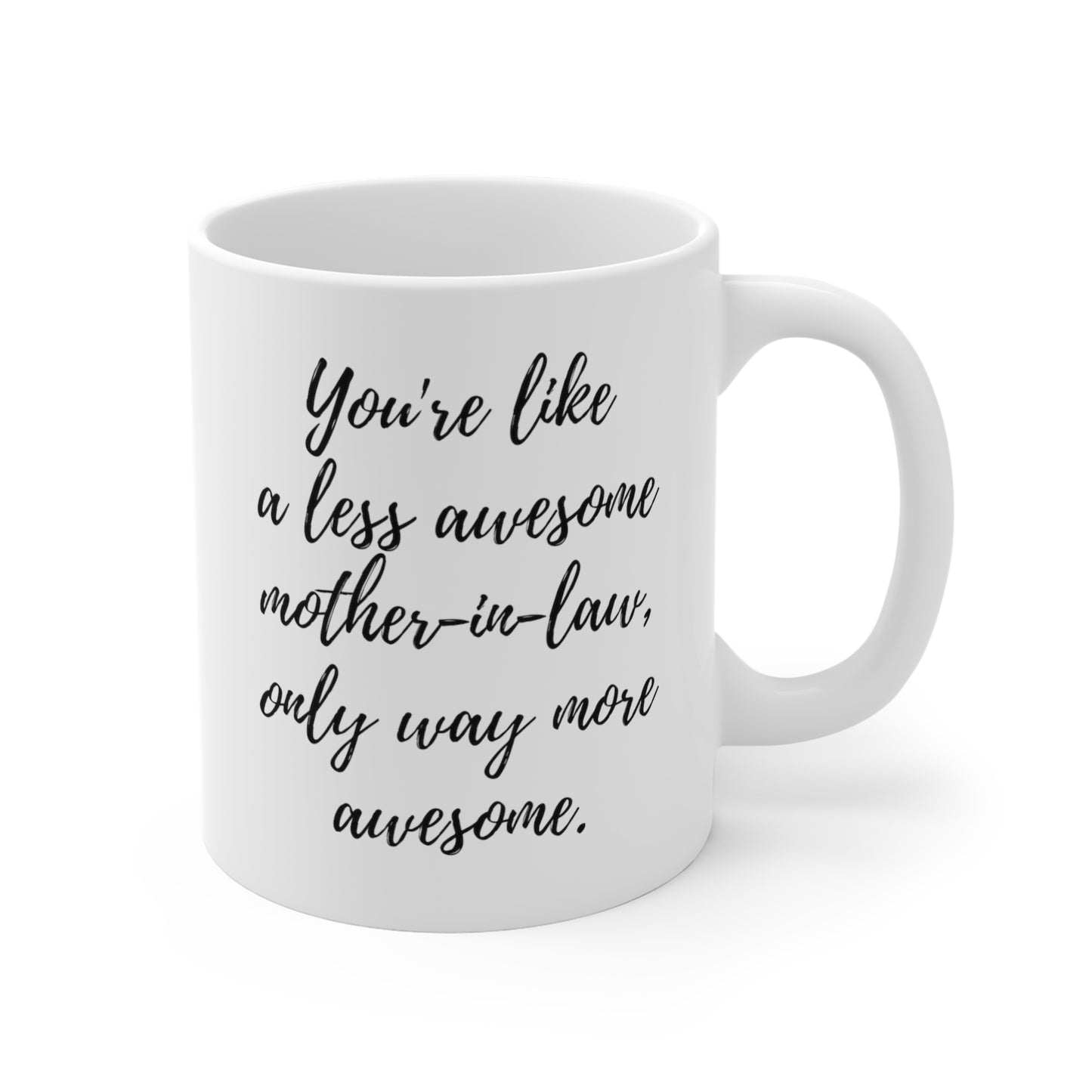 You're Like A Less Awesome Mother-in-Law, Only Way More Awesome | Funny, Snarky Gift | White Ceramic Mug, Script Font