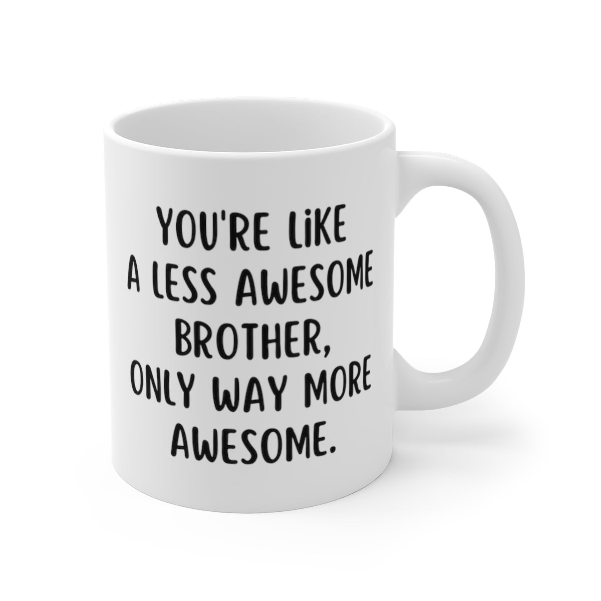 You're Like A Less Awesome Brother, Only Way More Awesome | Funny, Snarky Gift | White Ceramic Mug, Fun Block Font