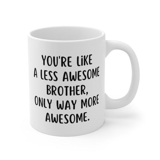 You're Like A Less Awesome Brother, Only Way More Awesome | Funny, Snarky Gift | White Ceramic Mug, Fun Block Font