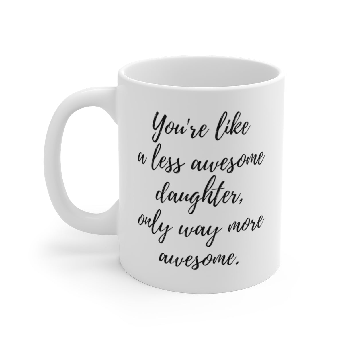 You're Like A Less Awesome Daughter, Only Way More Awesome | Funny, Snarky Gift | White Ceramic Mug, Script Font