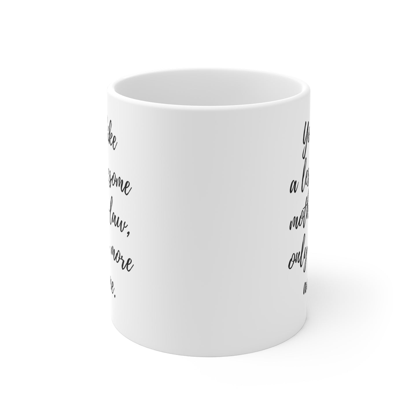 You're Like A Less Awesome Mother-in-Law, Only Way More Awesome | Funny, Snarky Gift | White Ceramic Mug, Script Font