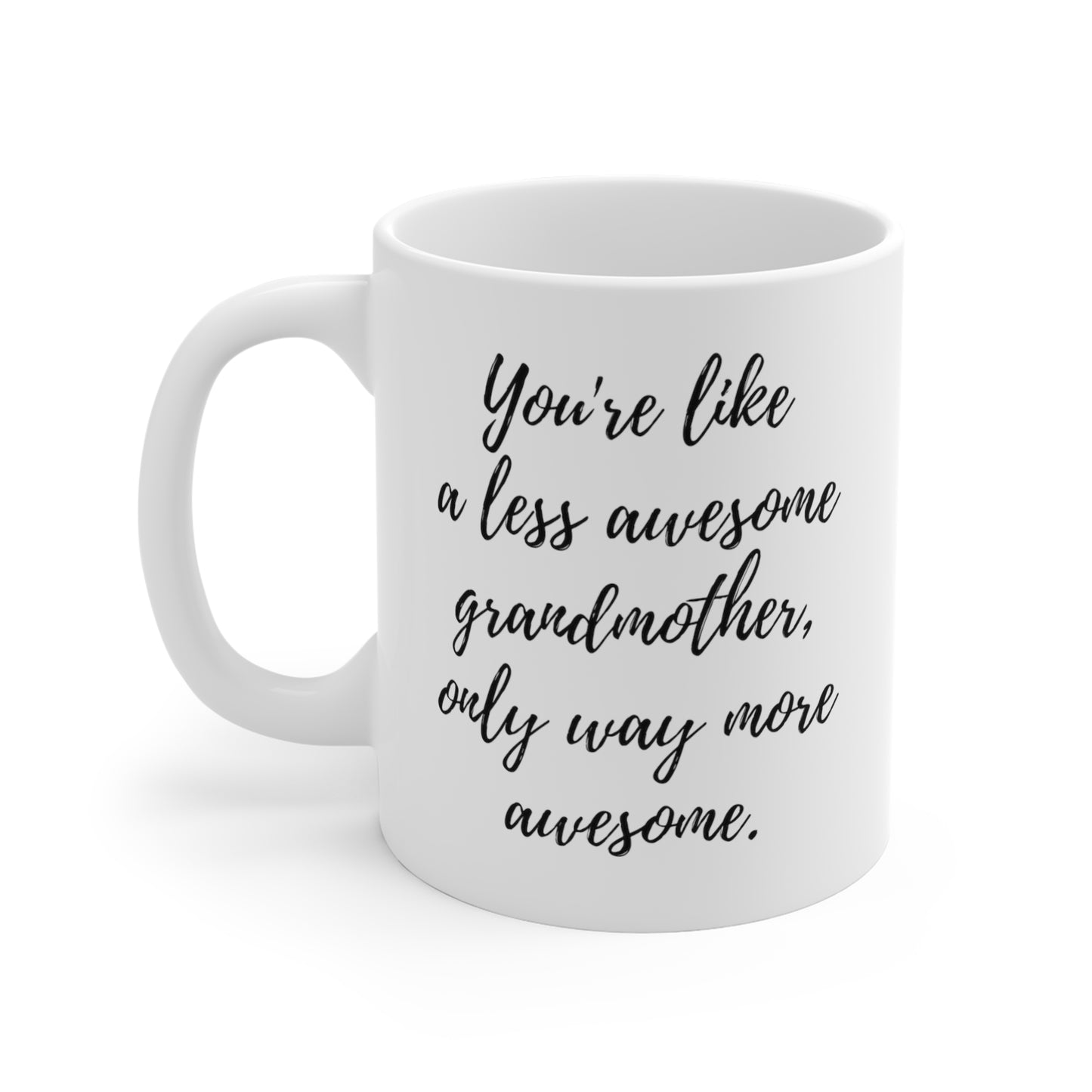 You're Like A Less Awesome Grandmother, Only Way More Awesome | Funny, Snarky Gift | White Ceramic Mug, Script Font
