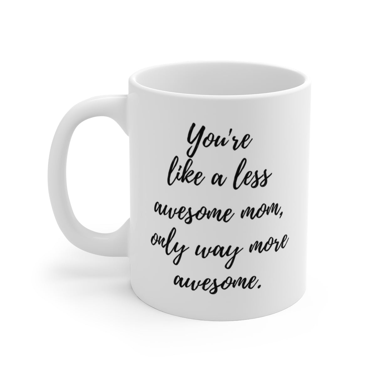 You're Like A Less Awesome Mom, Only Way More Awesome | Funny, Snarky Gift | White Ceramic Mug, Script Font