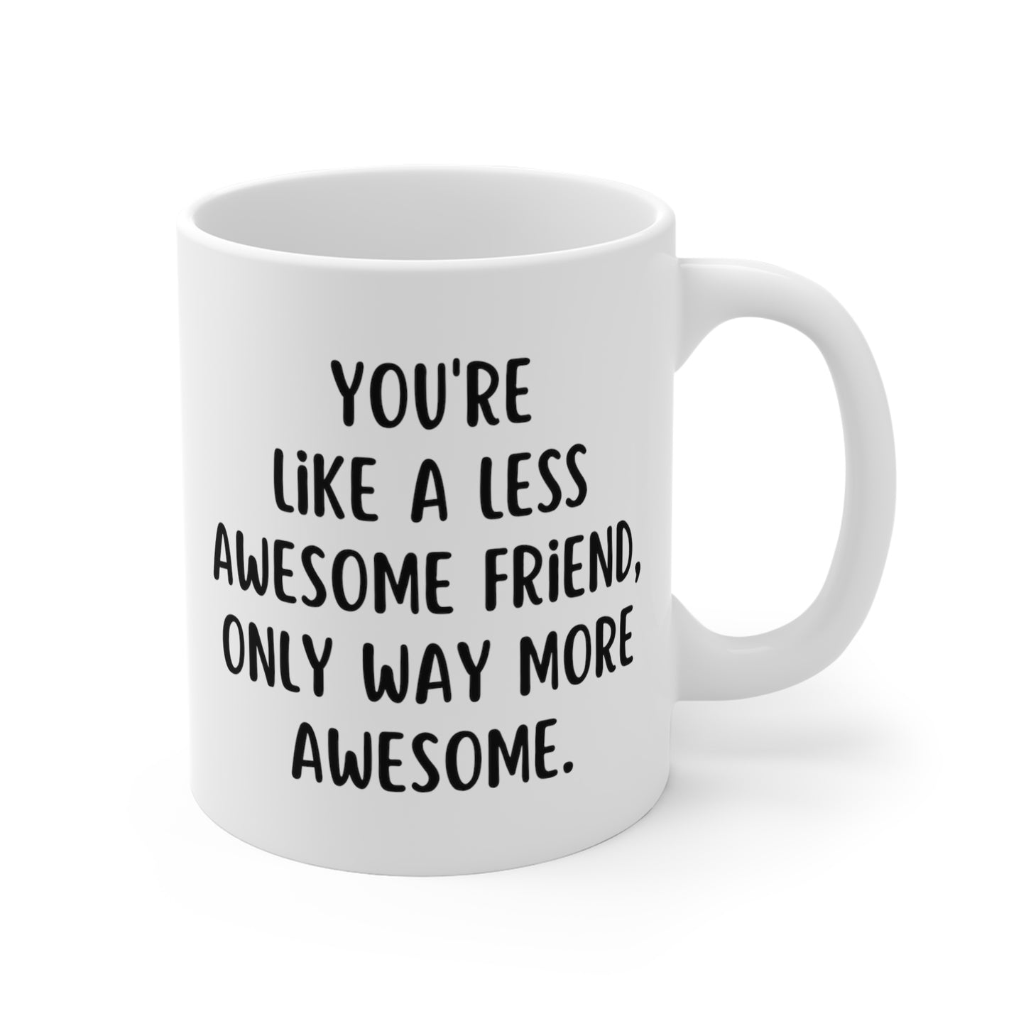 You're Like A Less Awesome Friend, Only Way More Awesome | Funny, Snarky Gift | White Ceramic Mug, Fun Block Font