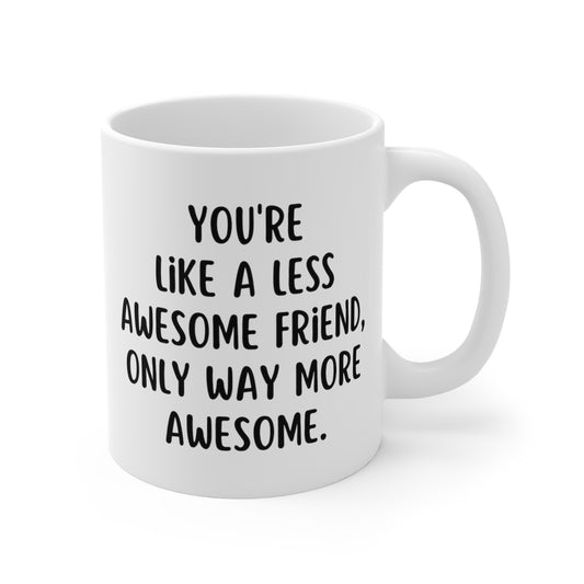 You're Like A Less Awesome Friend, Only Way More Awesome | Funny, Snarky Gift | White Ceramic Mug, Fun Block Font