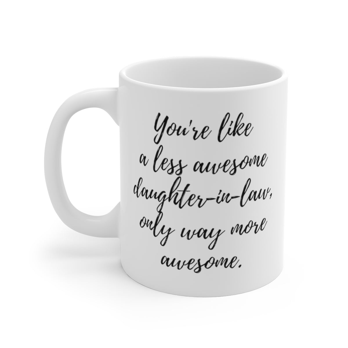 You're Like A Less Awesome Daughter-In-Law, Only Way More Awesome | Funny, Snarky Gift | White Ceramic Mug, Script Font