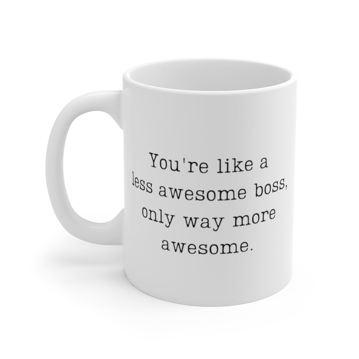 You're Like A Less Awesome Boss, Only Way More Awesome | Funny, Snarky Gift | White Ceramic Mug, Typewriter Font