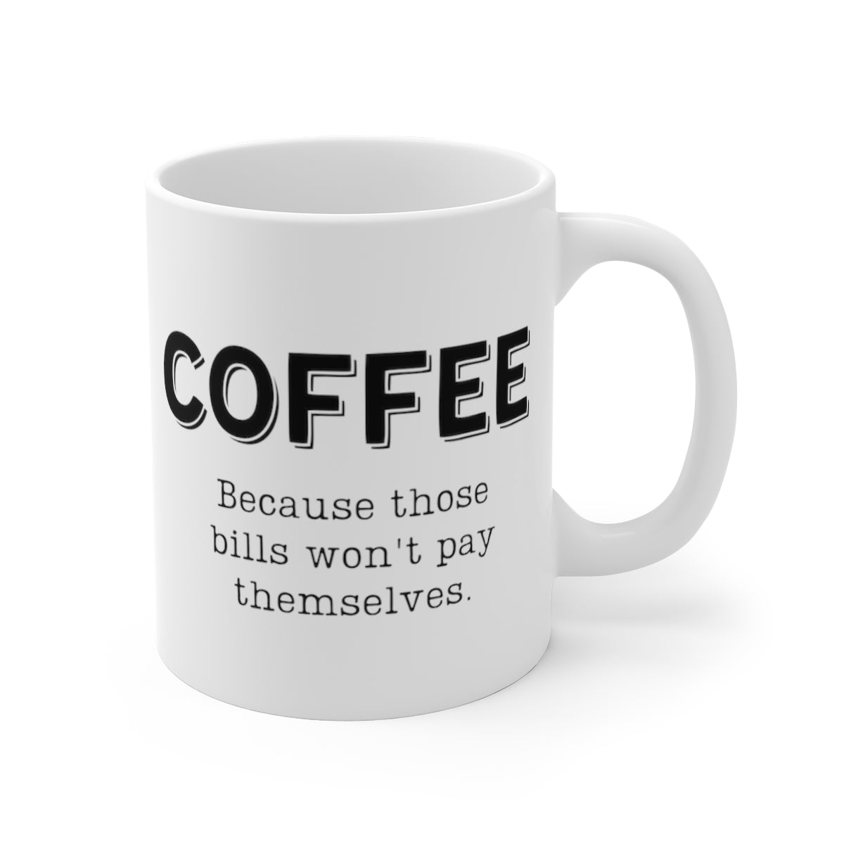 Coffee... Because Those Bills Won't Pay Themselves | Funny Coffee Mug, Snarky Gift | 11oz