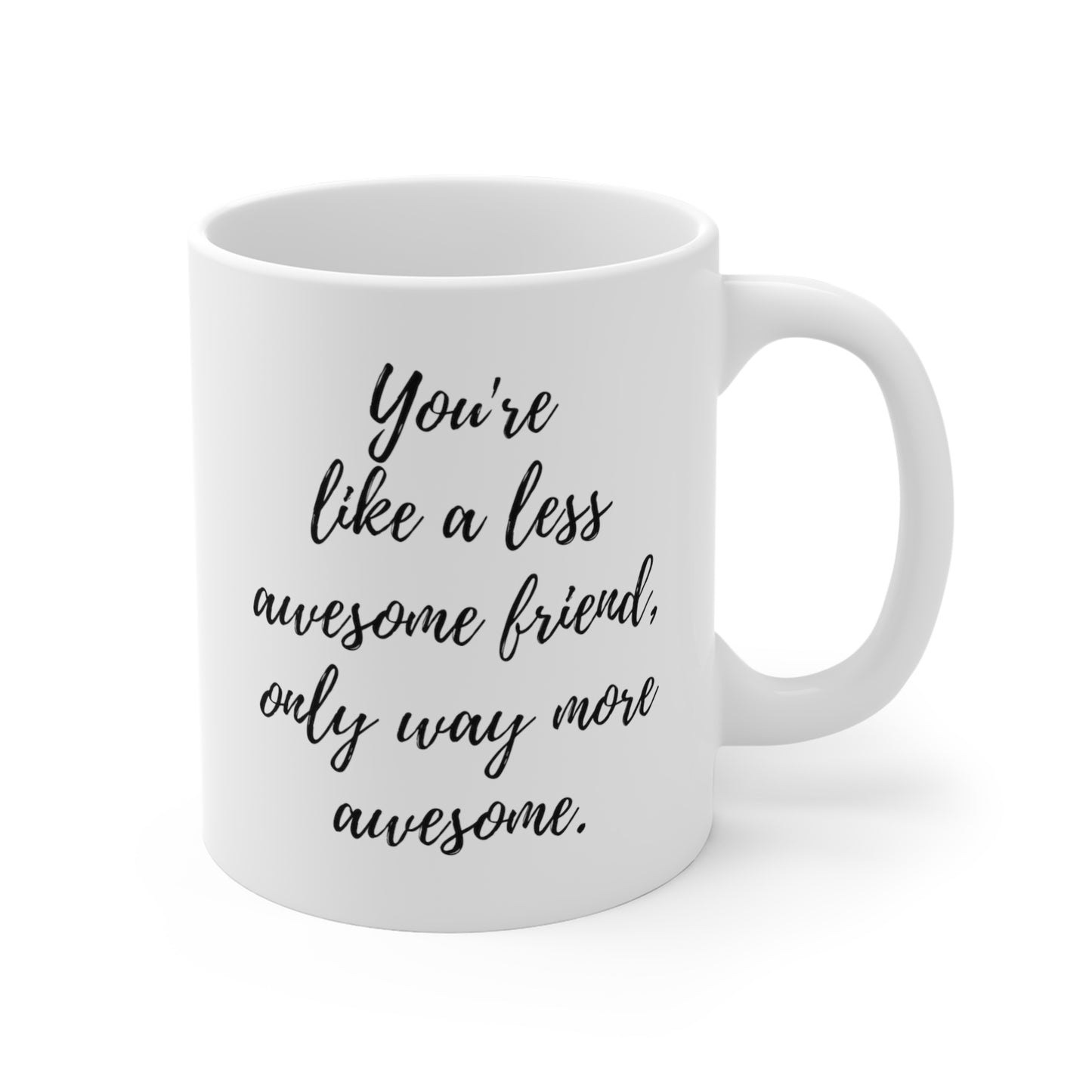 You're Like A Less Awesome Friend, Only Way More Awesome | Funny, Snarky Gift | White Ceramic Mug, Script Font