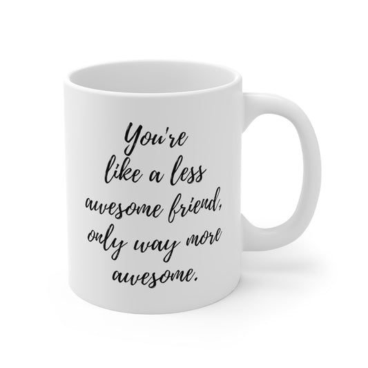 You're Like A Less Awesome Friend, Only Way More Awesome | Funny, Snarky Gift | White Ceramic Mug, Script Font