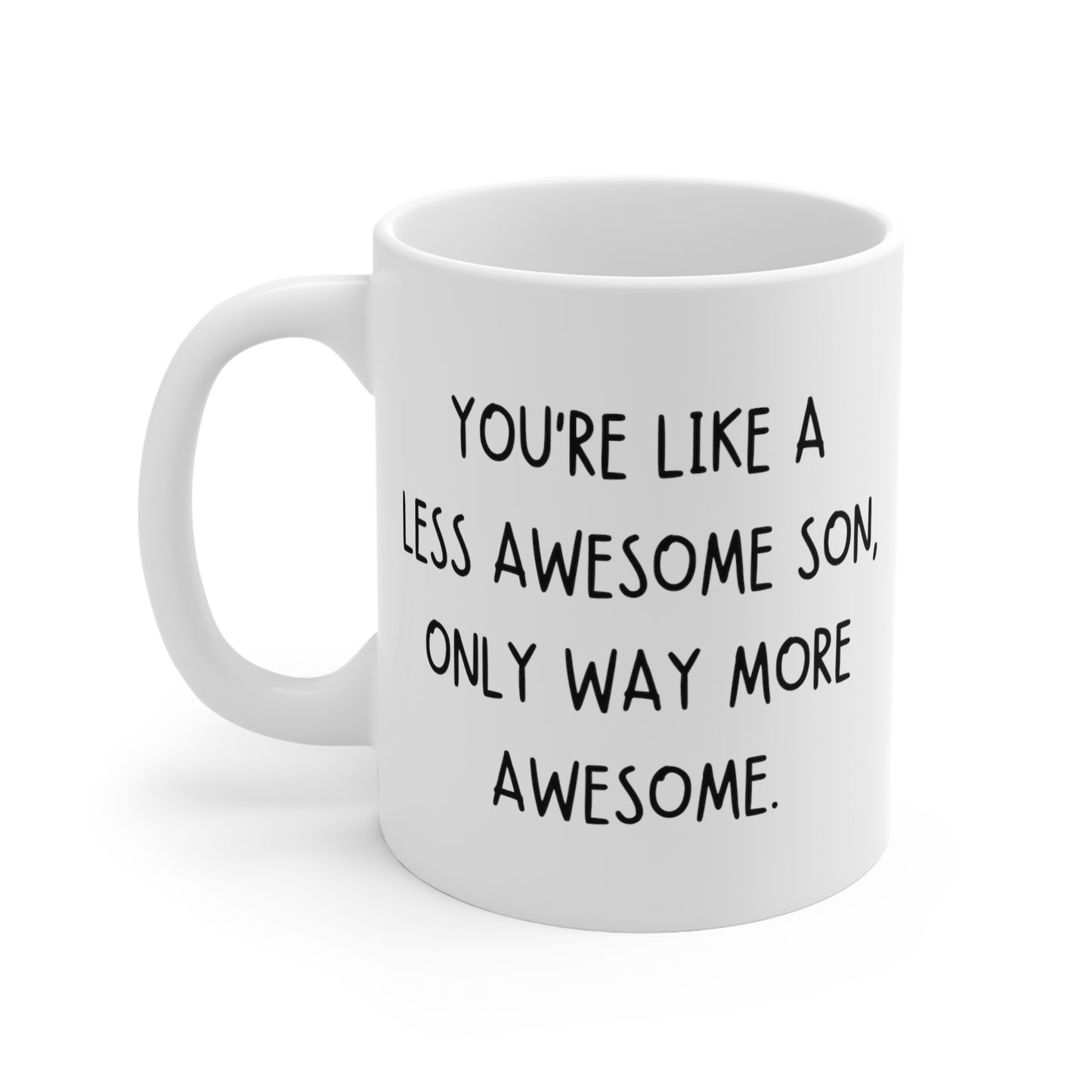 You're Like A Less Awesome Son, Only Way More Awesome | Funny, Snarky Gift | White Ceramic Mug, Handwritten Block Font