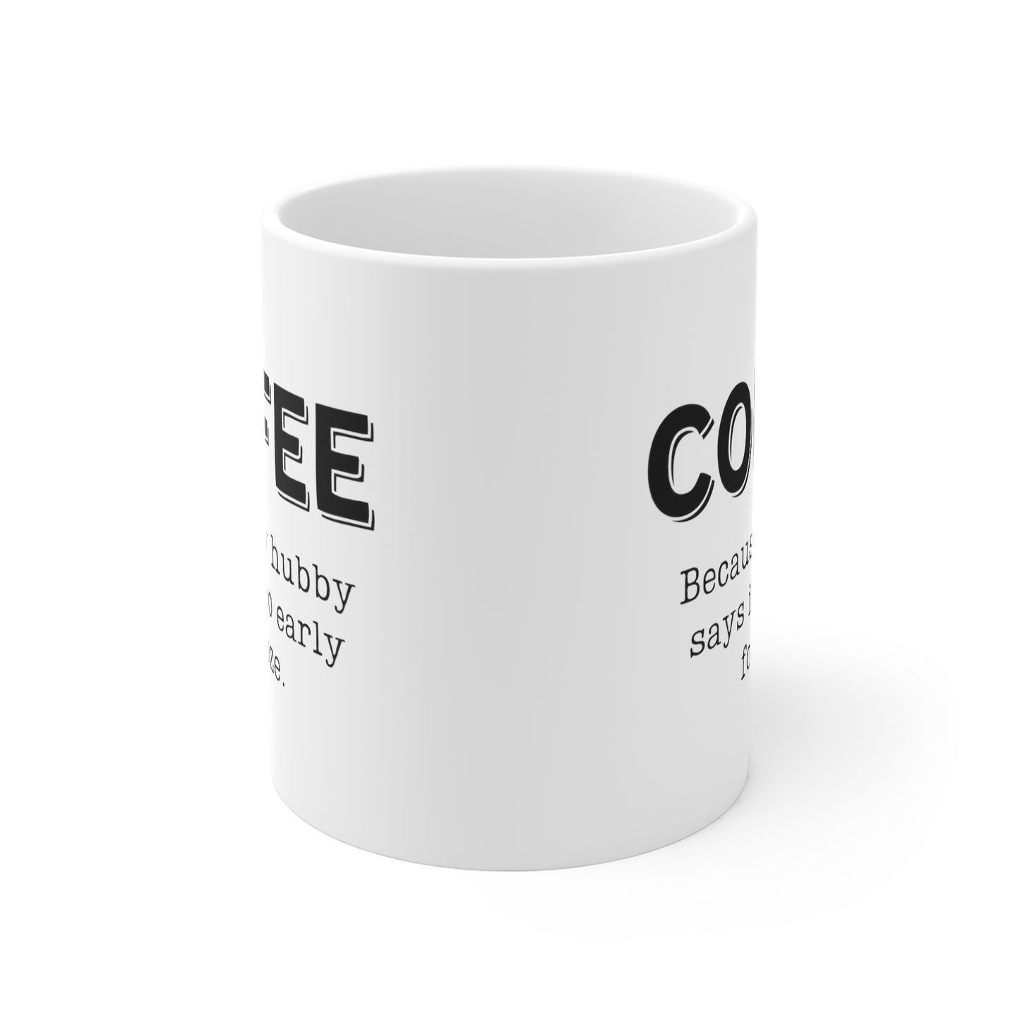 Coffee... Because My Hubby Says It's Too Early For Booze | Funny Coffee Mug, Snarky Gift | 11oz