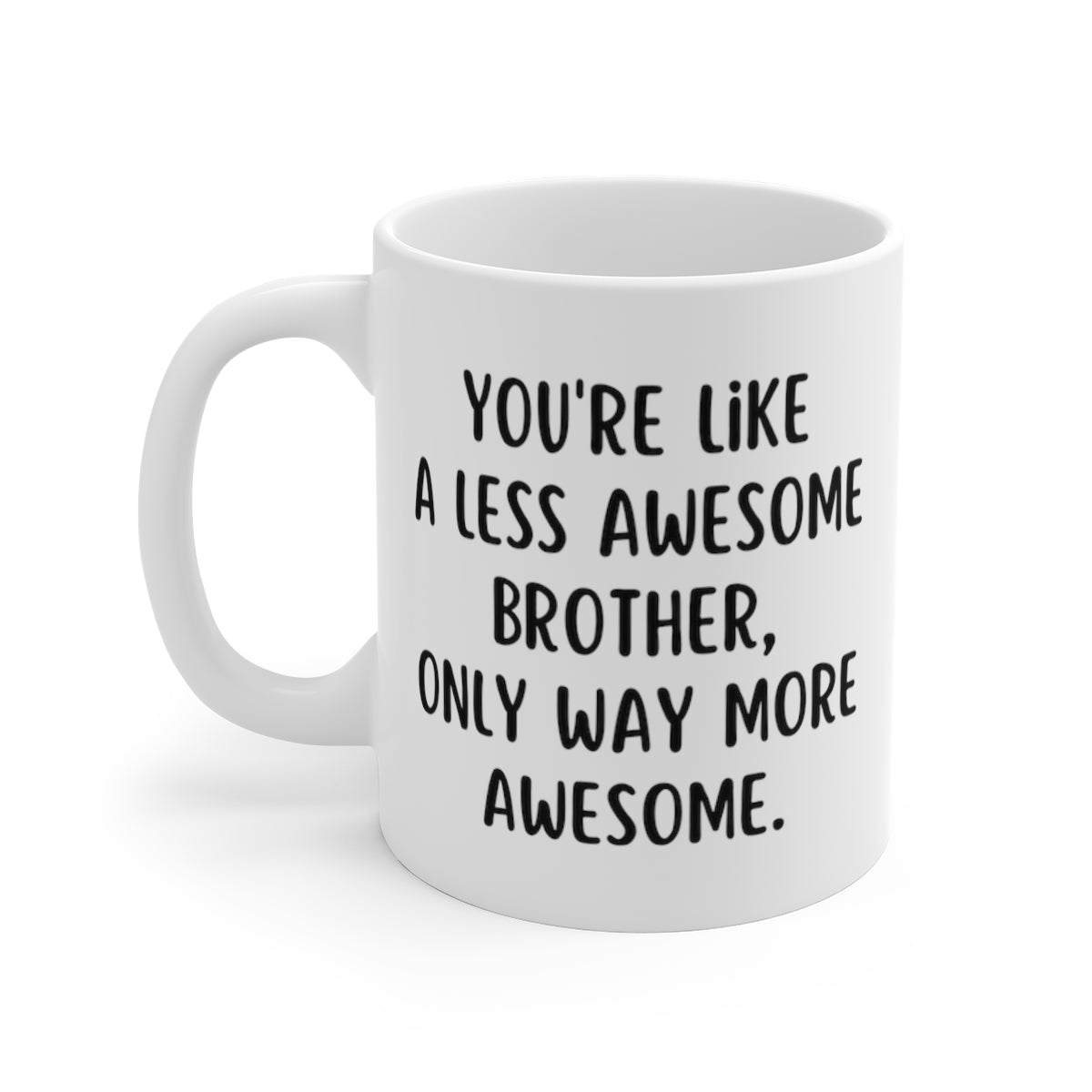 You're Like A Less Awesome Brother, Only Way More Awesome | Funny, Snarky Gift | White Ceramic Mug, Fun Block Font