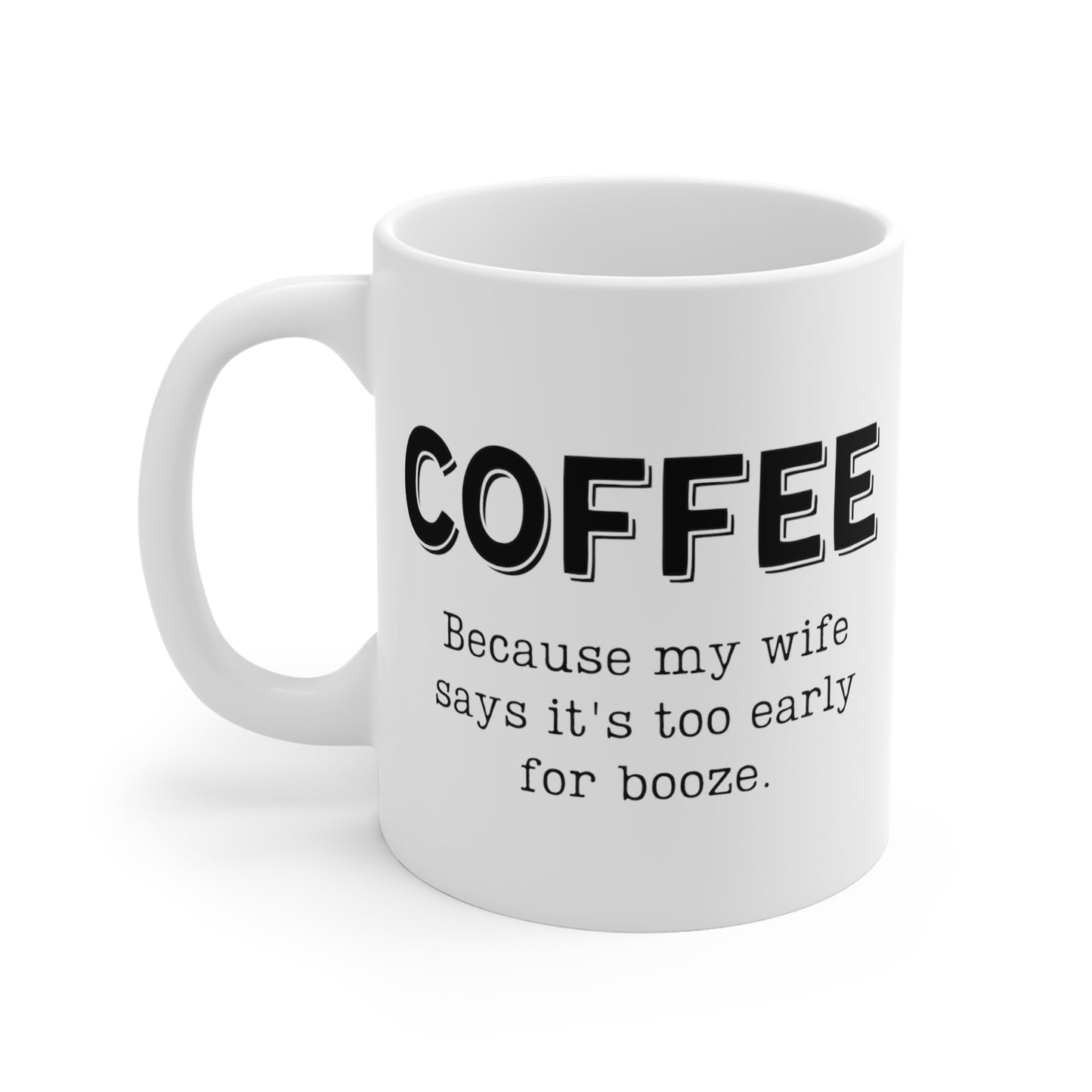 Coffee... Because My Wife Says It's Too Early For Booze | Funny Coffee Mug, Snarky Gift