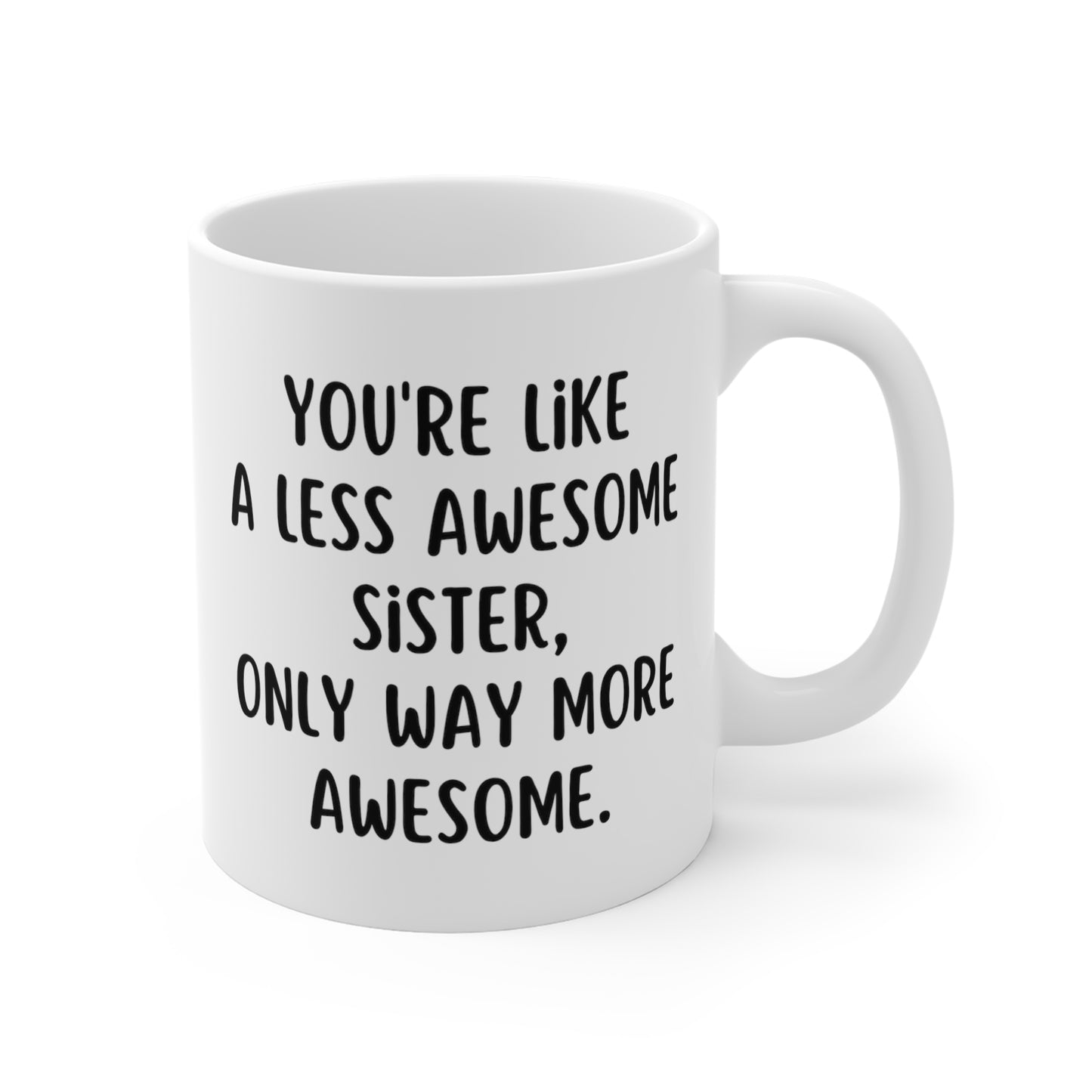 You're Like A Less Awesome Sister, Only Way More Awesome | Funny, Snarky Gift | White Ceramic Mug, Fun Block Font