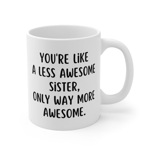 You're Like A Less Awesome Sister, Only Way More Awesome | Funny, Snarky Gift | White Ceramic Mug, Fun Block Font