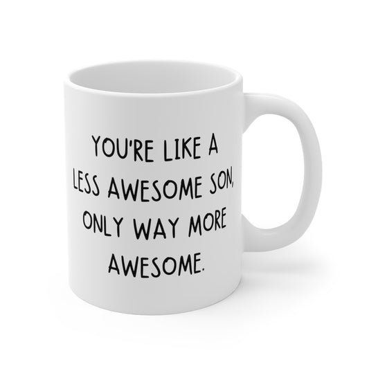 You're Like A Less Awesome Son, Only Way More Awesome | Funny, Snarky Gift | White Ceramic Mug, Handwritten Block Font