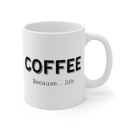 Coffee... Because Life | Funny Coffee Mug, Snarky Gift for Coffee Lovers | 11oz