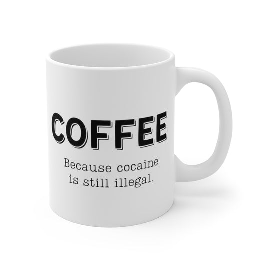 Coffee... Because Cocaine Is Still Illegal | Funny Coffee Mug, Snarky Gift | 11oz