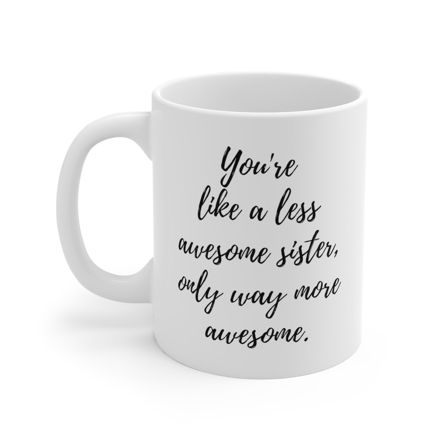 You're Like A Less Awesome Sister, Only Way More Awesome | Funny, Snarky Gift | White Ceramic Mug, Script Font