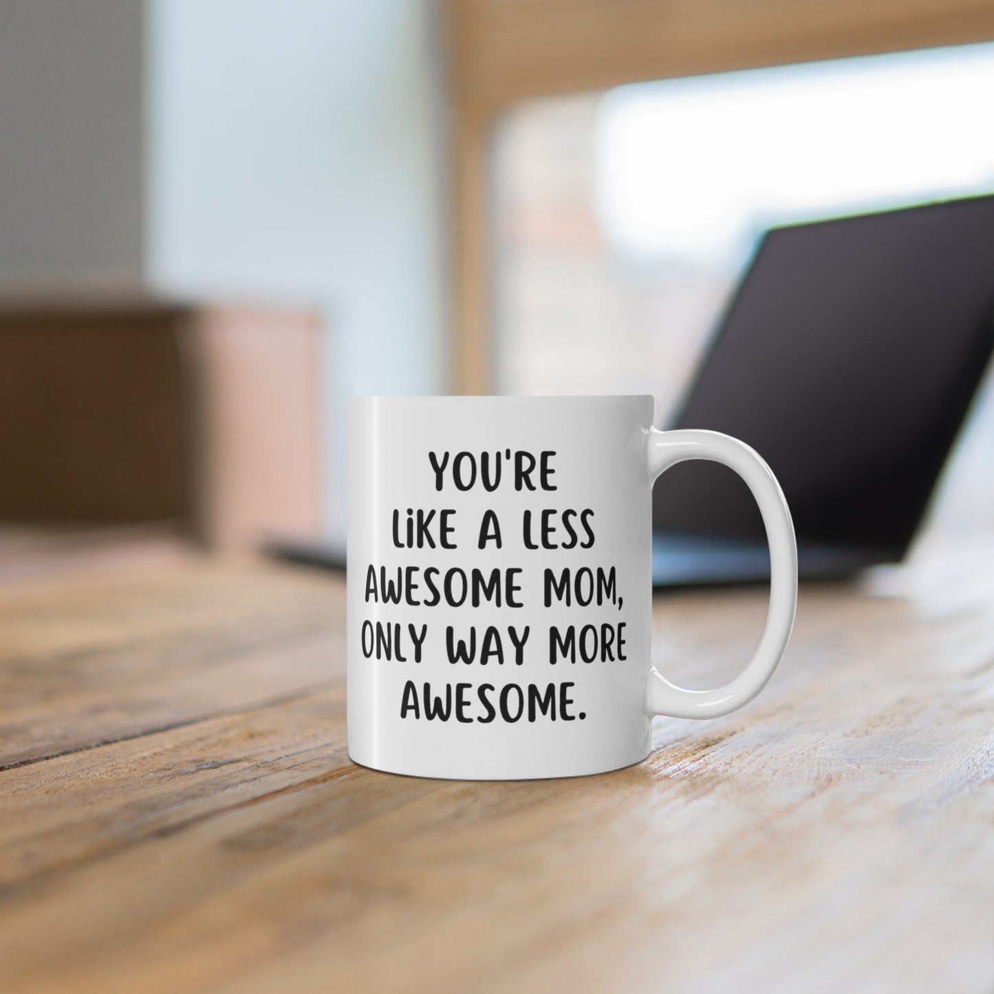 You're Like A Less Awesome Mom, Only Way More Awesome | Funny, Snarky Gift | White Ceramic Mug, Fun Block Font