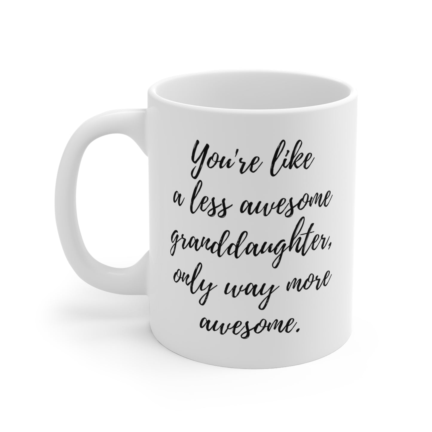 You're Like A Less Awesome Granddaughter, Only Way More Awesome | Funny, Snarky Gift | White Ceramic Mug, Script Font