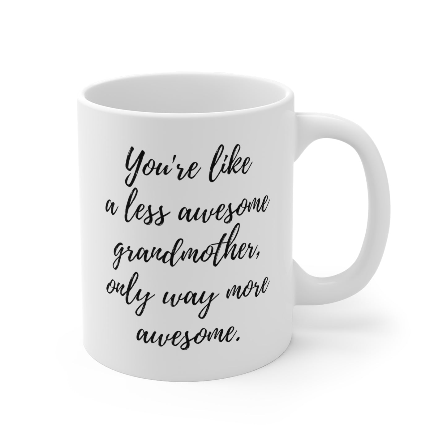 You're Like A Less Awesome Grandmother, Only Way More Awesome | Funny, Snarky Gift | White Ceramic Mug, Script Font