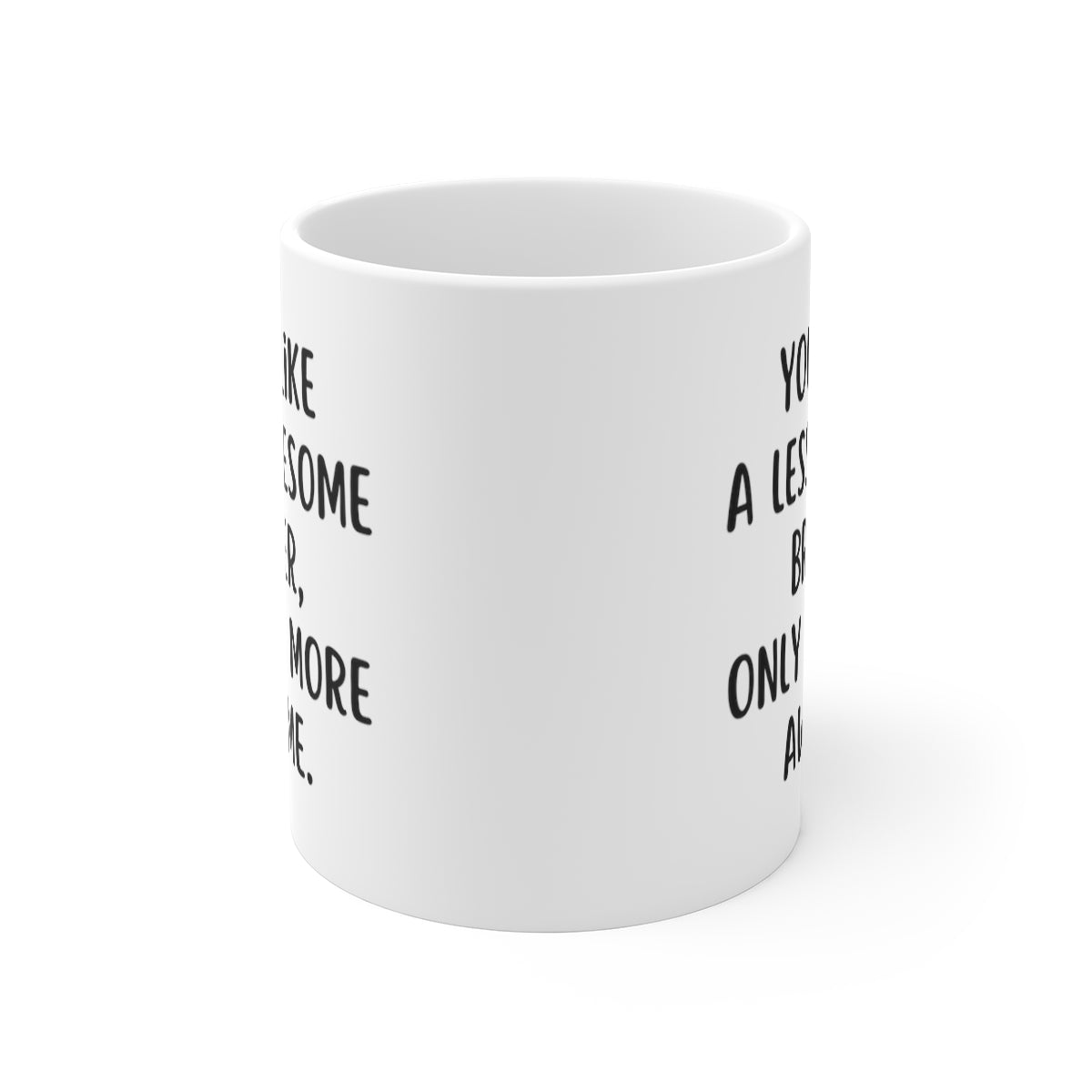 You're Like A Less Awesome Brother, Only Way More Awesome | Funny, Snarky Gift | White Ceramic Mug, Fun Block Font