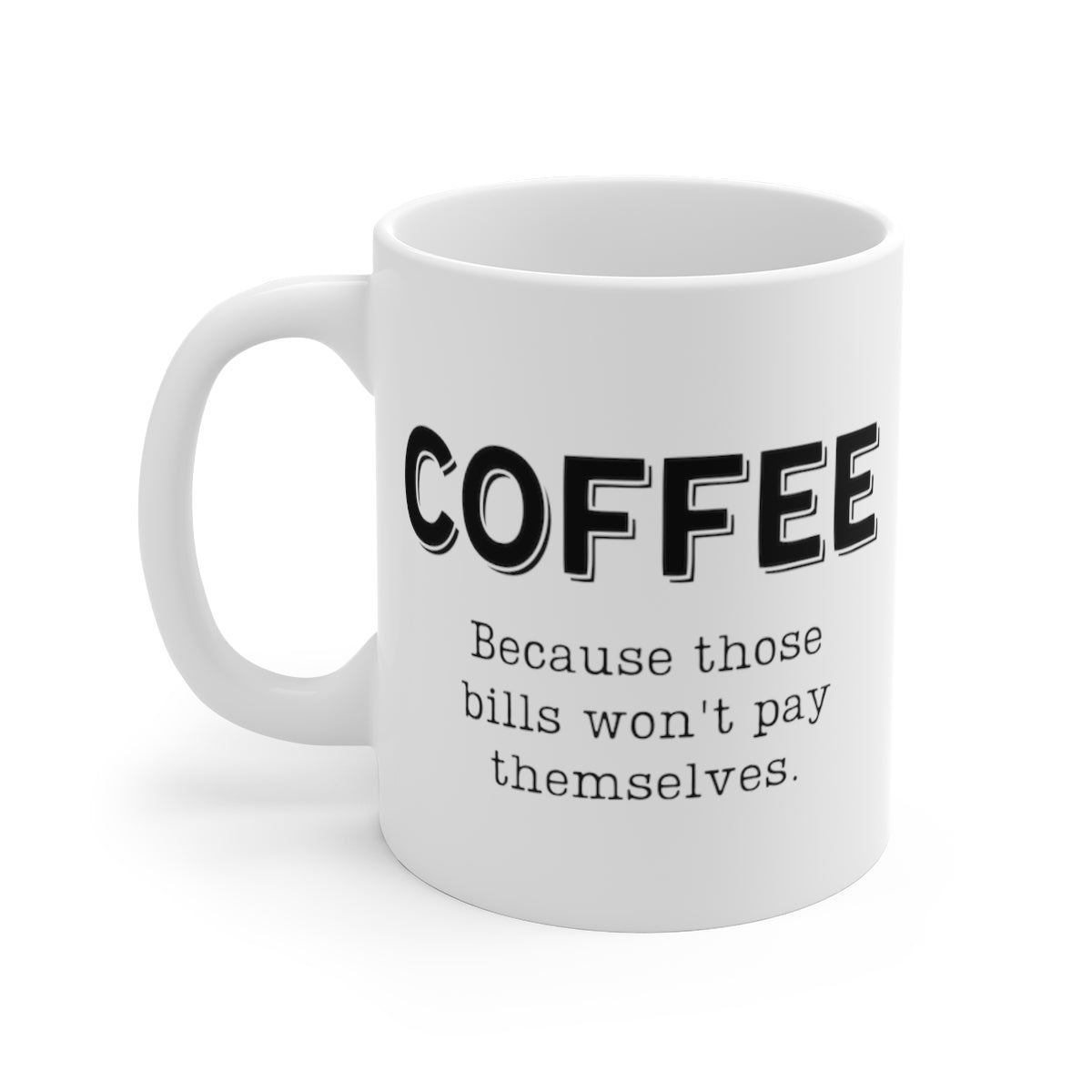 Coffee... Because Those Bills Won't Pay Themselves | Funny Coffee Mug, Snarky Gift | 11oz