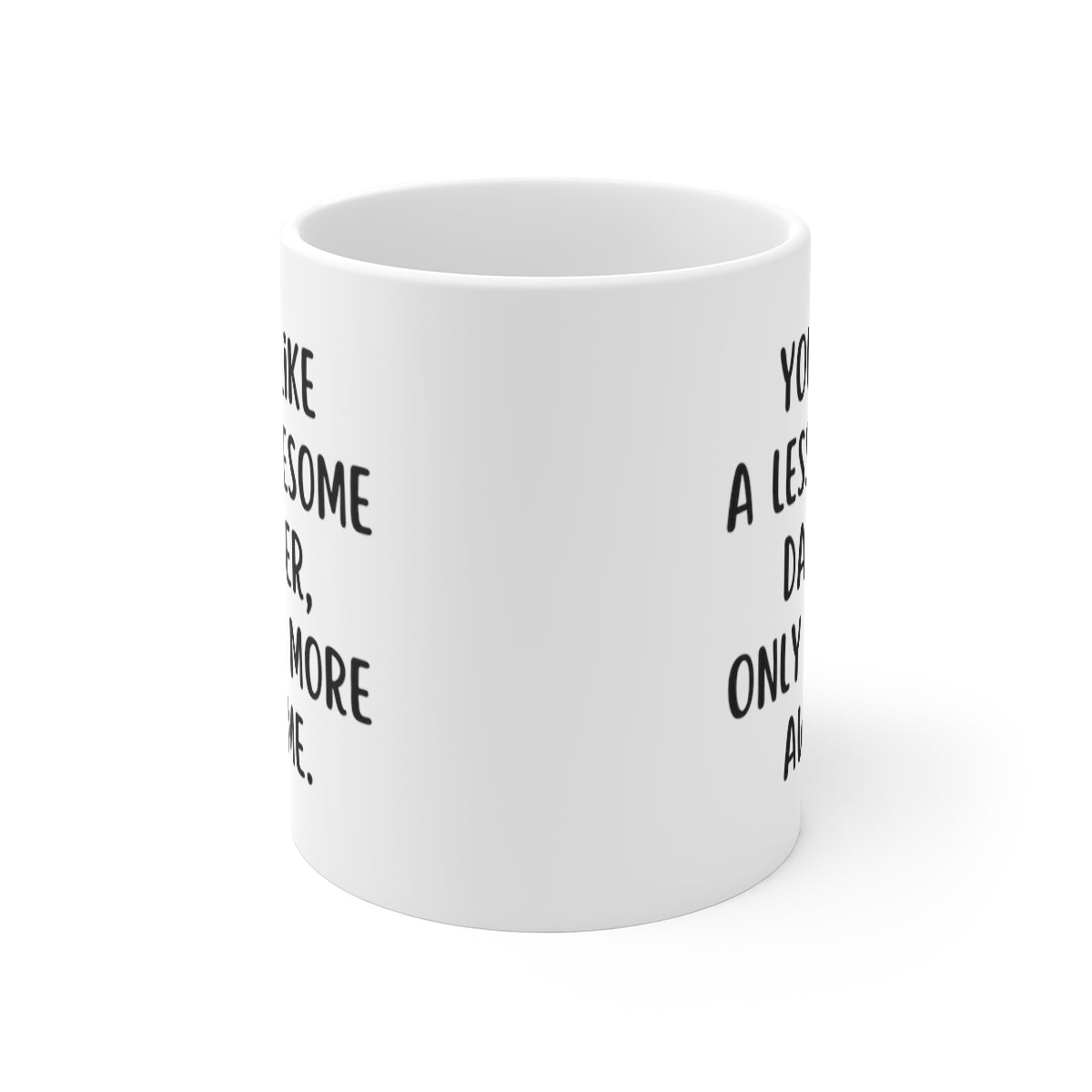 You're Like A Less Awesome Daughter, Only Way More Awesome | Funny, Snarky Gift | White Ceramic Mug, Fun Block Font