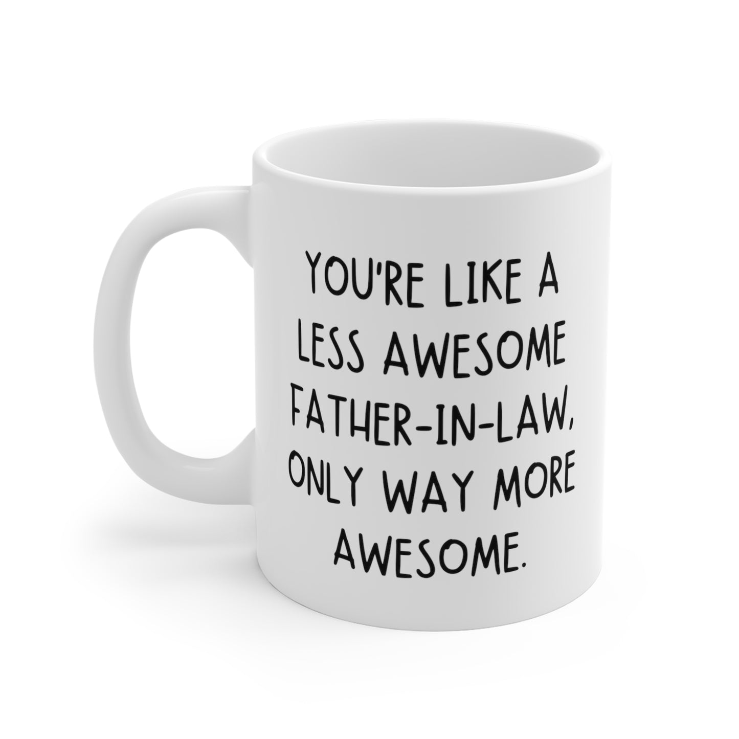 You're Like A Less Awesome Father-In-Law, Only Way More Awesome | Funny, Snarky Gift | White Ceramic Mug, Fun Block Font