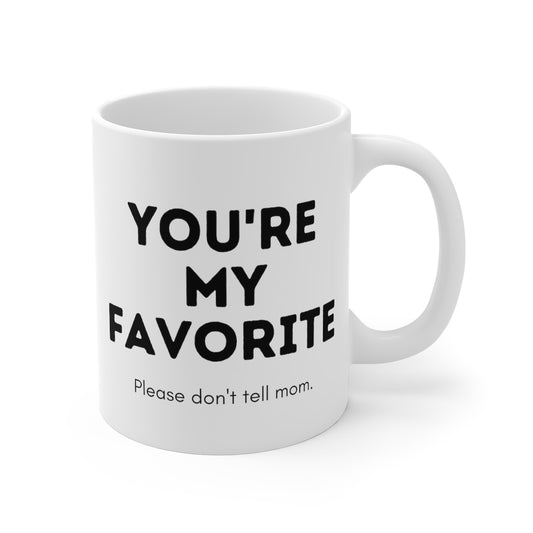 You're My Favorite, Don't Tell Mom | Funny Mug for Dad | Ceramic Mug 11oz