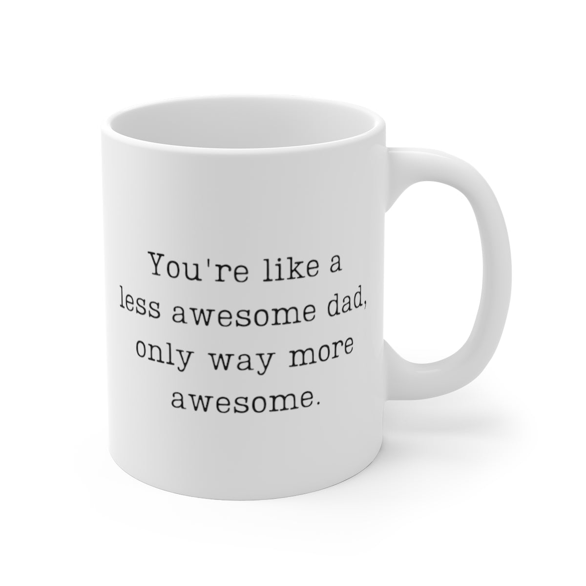 You're Like A Less Awesome Dad, Only Way More Awesome | Funny, Snarky Gift | White Ceramic Mug, Typewriter Font