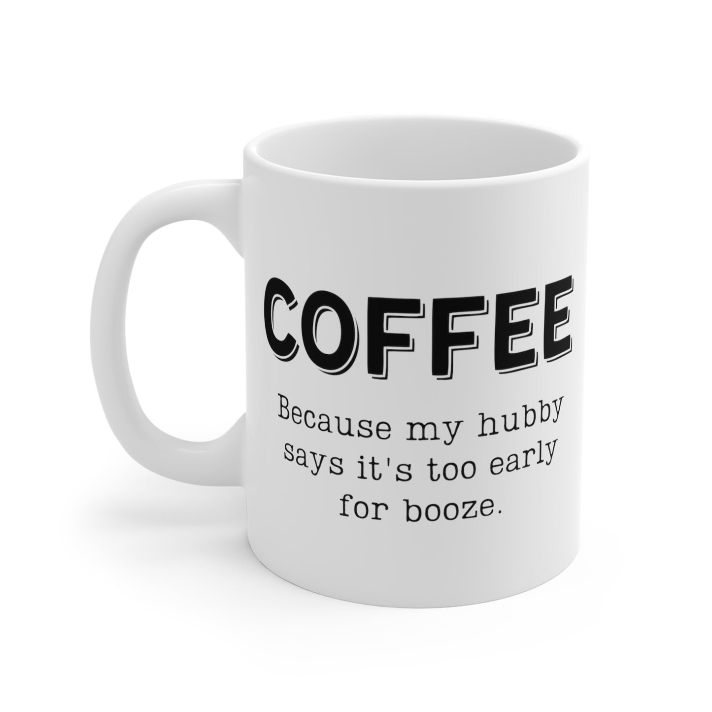 Coffee... Because My Hubby Says It's Too Early For Booze | Funny Coffee Mug, Snarky Gift | 11oz