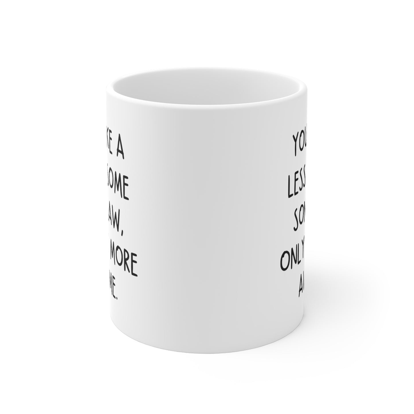 You're Like A Less Awesome Son-In-Law, Only Way More Awesome | Funny, Snarky Gift | White Ceramic Mug, Handwritten Block Font