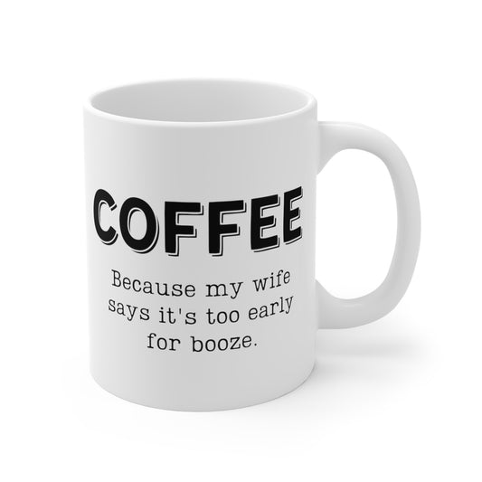 Coffee... Because My Wife Says It's Too Early For Booze | Funny Coffee Mug, Snarky Gift