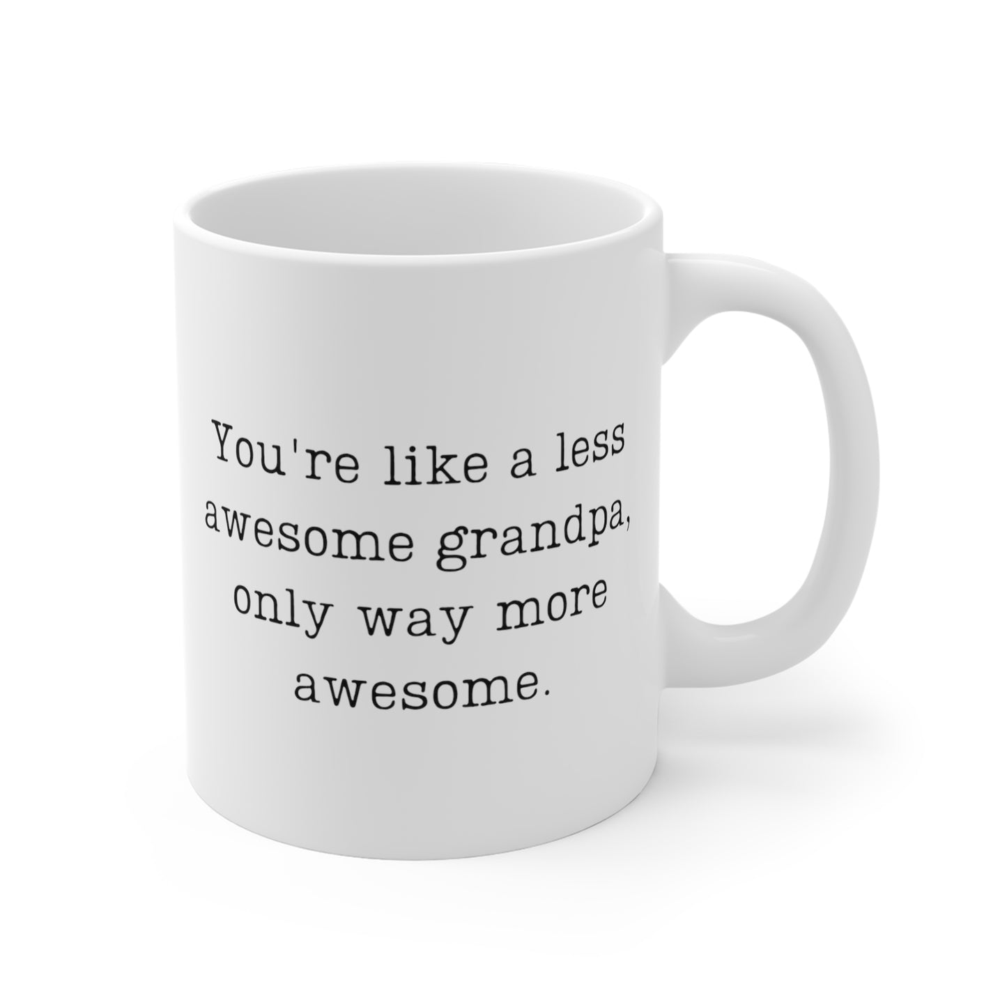 You're Like A Less Awesome Grandpa, Only Way More Awesome | Funny, Snarky Gift | White Ceramic Mug, Typewriter Font