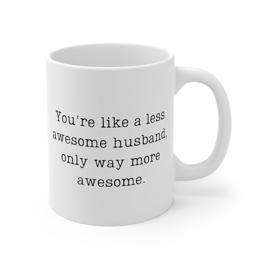 You're Like A Less Awesome Husband, Only Way More Awesome | Funny, Snarky Gift | White Ceramic Mug, Typewriter Font