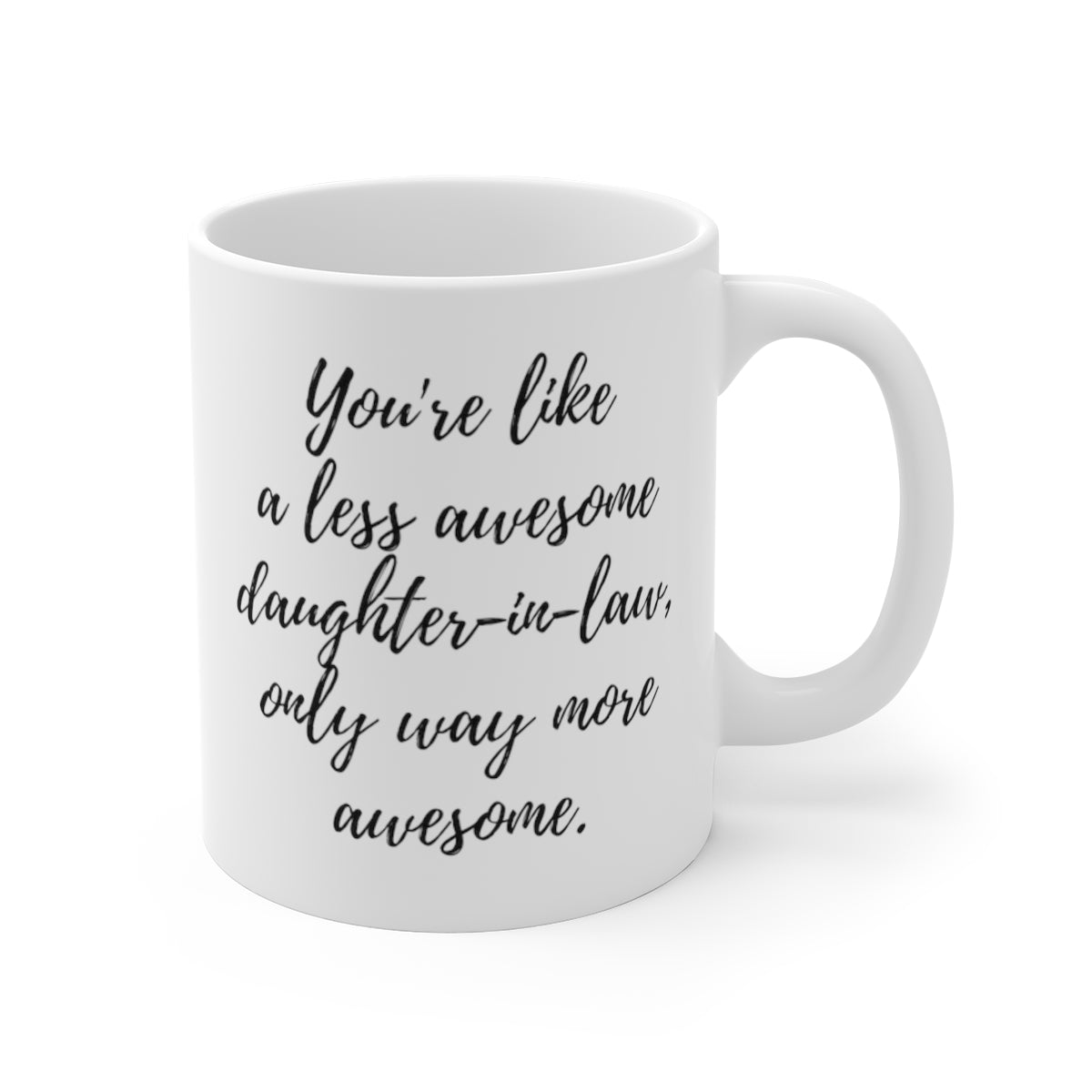 You're Like A Less Awesome Daughter-In-Law, Only Way More Awesome | Funny, Snarky Gift | White Ceramic Mug, Script Font