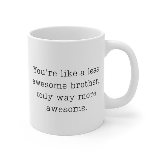 You're Like A Less Awesome Brother, Only Way More Awesome | Funny, Snarky Gift | White Ceramic Mug, Typewriter Font