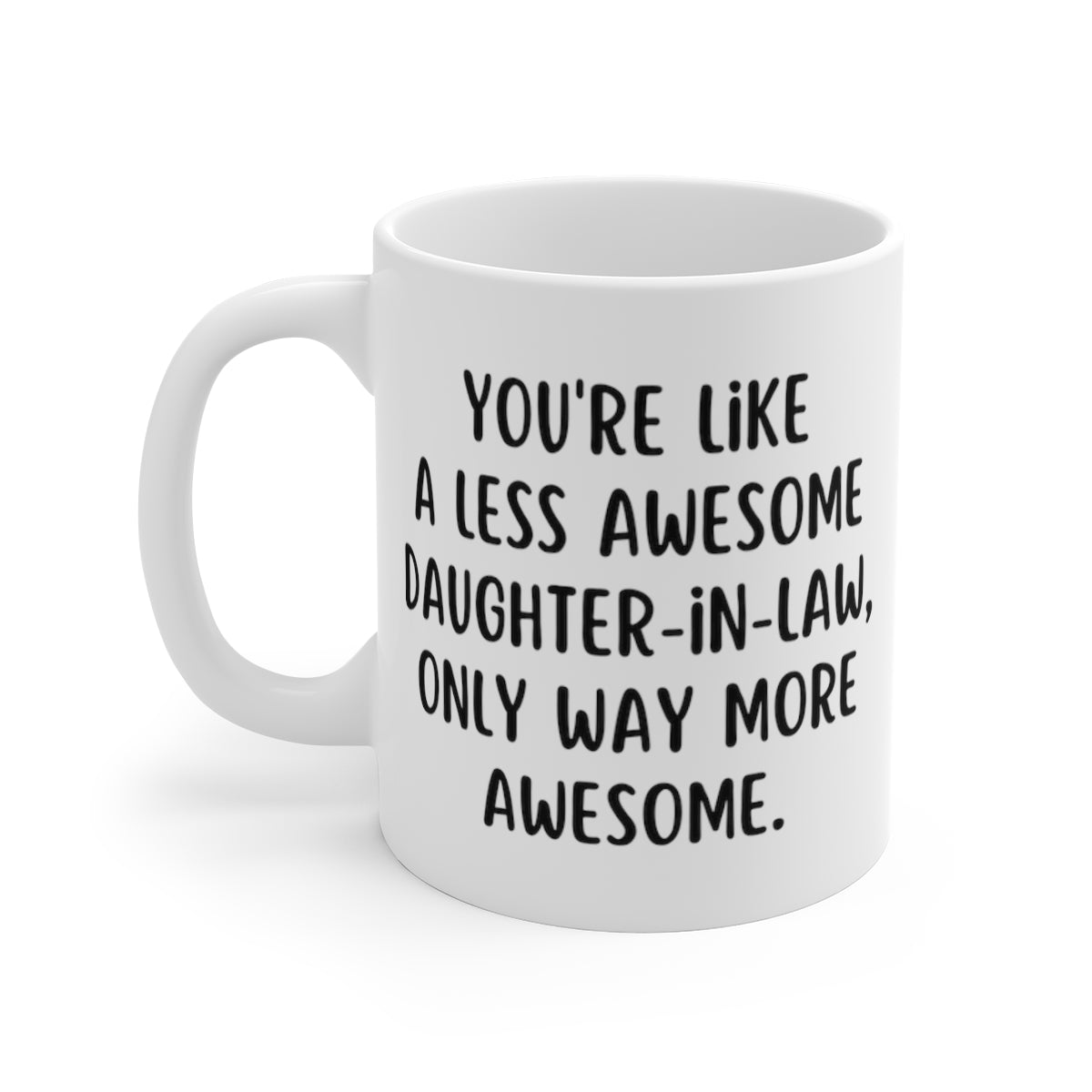 You're Like A Less Awesome Daughter-In-Law, Only Way More Awesome | Funny, Snarky Gift | White Ceramic Mug, Fun Block Font