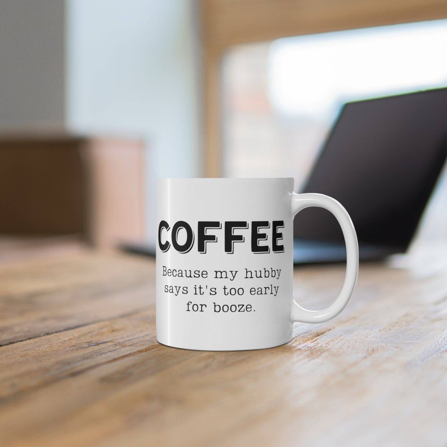 Coffee... Because My Hubby Says It's Too Early For Booze | Funny Coffee Mug, Snarky Gift | 11oz