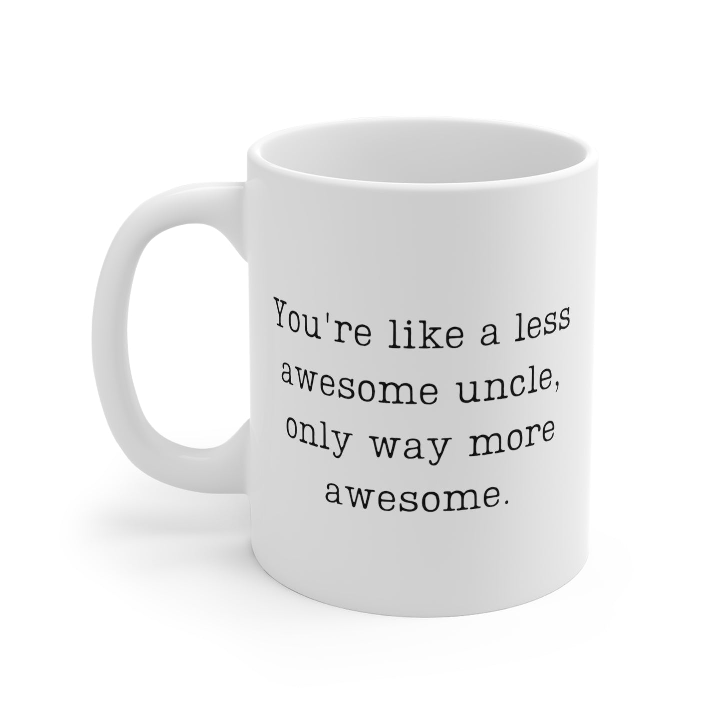 You're Like A Less Awesome Uncle, Only Way More Awesome | Funny, Snarky Gift | White Ceramic Mug, Typewriter Font