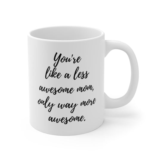 You're Like A Less Awesome Mom, Only Way More Awesome | Funny, Snarky Gift | White Ceramic Mug, Script Font