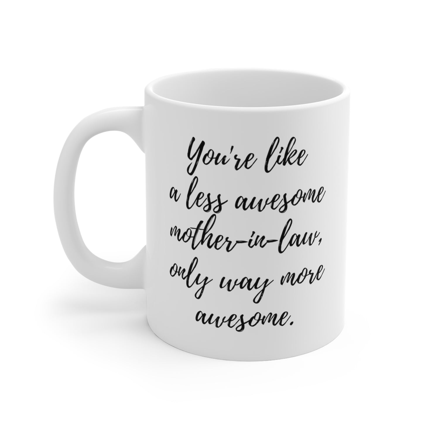 You're Like A Less Awesome Mother-in-Law, Only Way More Awesome | Funny, Snarky Gift | White Ceramic Mug, Script Font