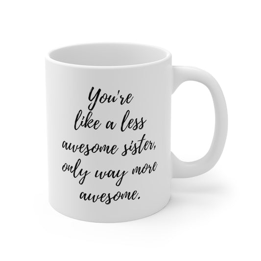 You're Like A Less Awesome Sister, Only Way More Awesome | Funny, Snarky Gift | White Ceramic Mug, Script Font